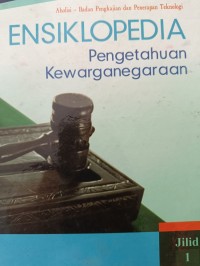 ENSIKLOPEDIA Pengetahuan Kewarganegaraan Jilid 1