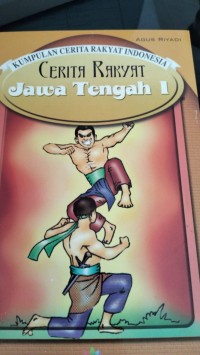 Kumpulan Cerita Rakyat Indonesia : Cerita Rakyat Jawa Tengah 1