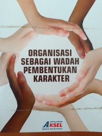 Image of ORGANISASI SEBAGAI WADAH PEMBENTUKAN KARAKTER