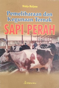 Pemeliharaan dan Kegunaan Ternak SAPI PERAH